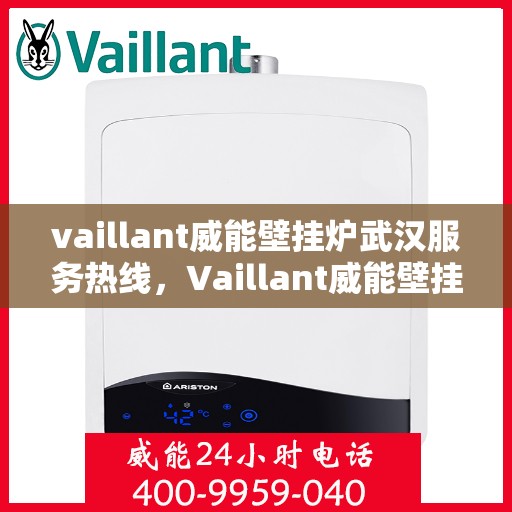 vaillant威能壁挂炉武汉服务热线，Vaillant威能壁挂炉武汉专业维修与服务热线