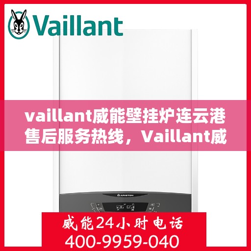 vaillant威能壁挂炉连云港售后服务热线，Vaillant威能壁挂炉连云港售后服务热线，专业团队为您提供贴心服务
