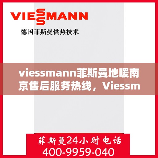 viessmann菲斯曼地暖南京售后服务热线，Viessmann菲斯曼地暖南京，专业售后服务热线，温暖您的生活