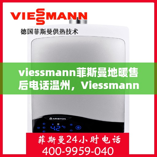 viessmann菲斯曼地暖售后电话温州，Viessmann菲斯曼地暖温州售后专线