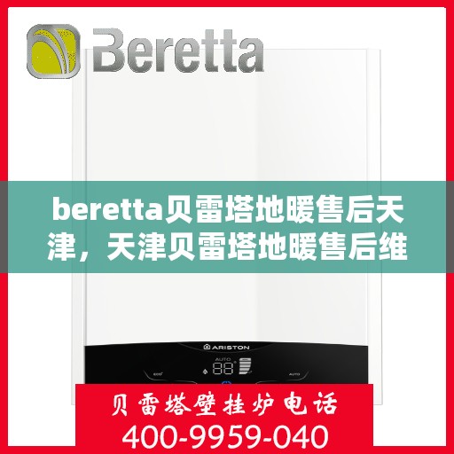 beretta贝雷塔地暖售后天津，天津贝雷塔地暖售后维修专业服务