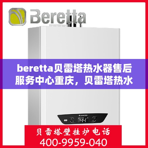 beretta贝雷塔热水器售后服务中心重庆，贝雷塔热水器重庆售后服务中心，专业维修，贴心服务
