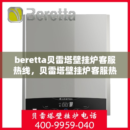 beretta贝雷塔壁挂炉客服热线，贝雷塔壁挂炉客服热线，专业解答您的疑问，温暖您的生活