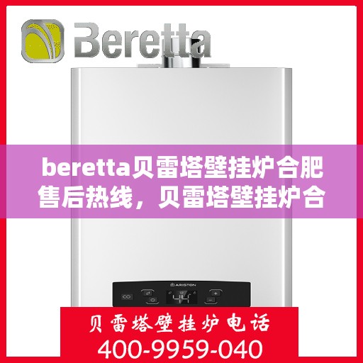 beretta贝雷塔壁挂炉合肥售后热线，贝雷塔壁挂炉合肥售后热线及服务一览