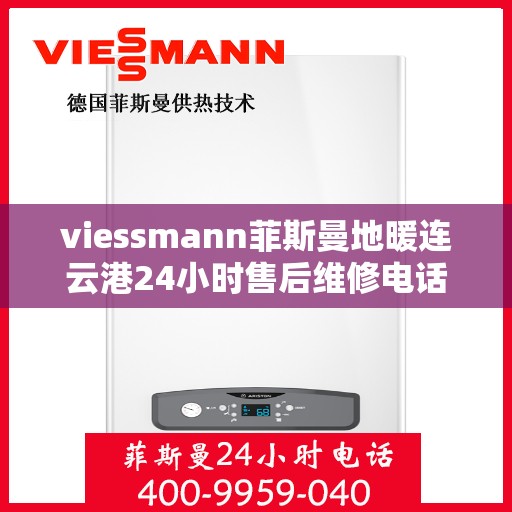 viessmann菲斯曼地暖连云港24小时售后维修电话，Viessmann菲斯曼地暖连云港全天候售后维修服务热线