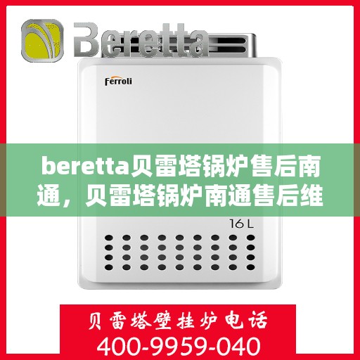 beretta贝雷塔锅炉售后南通，贝雷塔锅炉南通售后维修专业服务