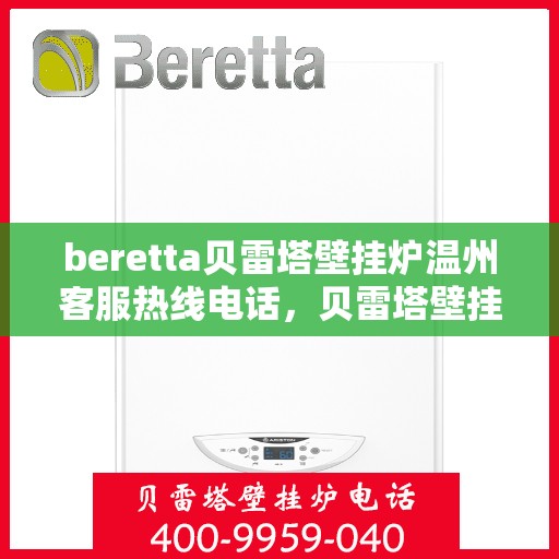 beretta贝雷塔壁挂炉温州客服热线电话，贝雷塔壁挂炉温州客服热线电话及售后服务指南