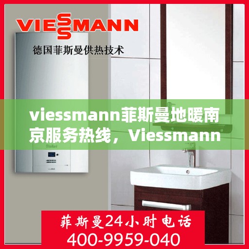 viessmann菲斯曼地暖南京服务热线，Viessmann菲斯曼地暖南京服务热线，专业品质，温暖您的生活