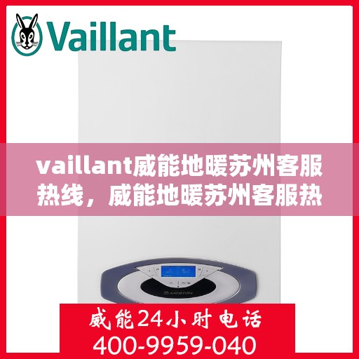 vaillant威能地暖苏州客服热线，威能地暖苏州客服热线，专业解答，温暖您的生活
