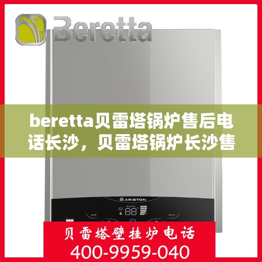 beretta贝雷塔锅炉售后电话长沙，贝雷塔锅炉长沙售后电话及服务一览