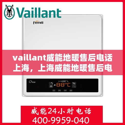 vaillant威能地暖售后电话上海，上海威能地暖售后电话及维修服务支持详解