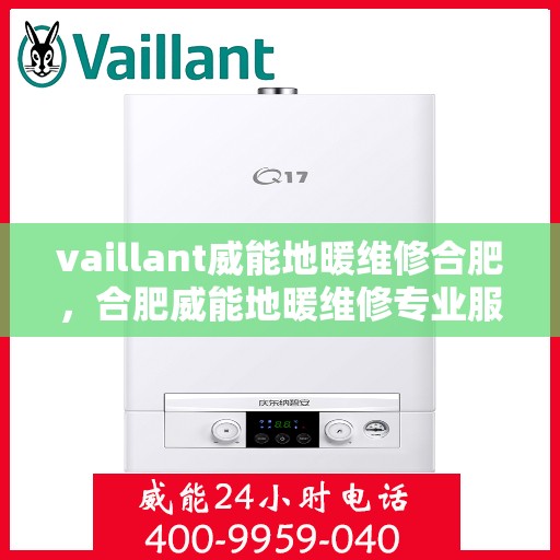 vaillant威能地暖维修合肥，合肥威能地暖维修专业服务