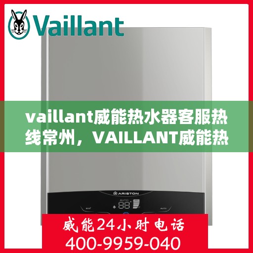 vaillant威能热水器客服热线常州，VAILLANT威能热水器常州客服热线全面解析，贴心服务就在一线之间