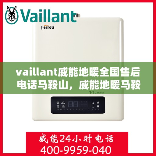 vaillant威能地暖全国售后电话马鞍山，威能地暖马鞍山售后热线，全国服务电话一览