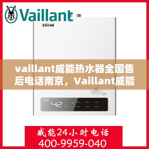 vaillant威能热水器全国售后电话南京，Vaillant威能热水器南京售后热线及全国服务网点一览