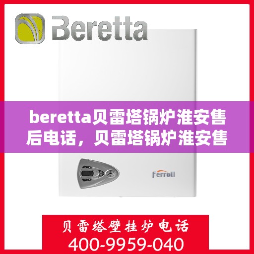 beretta贝雷塔锅炉淮安售后电话，贝雷塔锅炉淮安售后服务中心联系电话