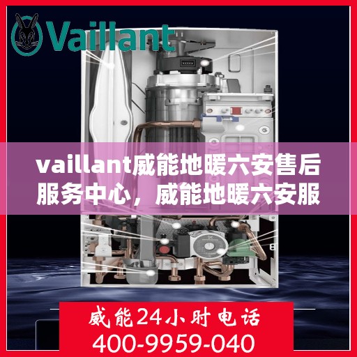 vaillant威能地暖六安售后服务中心，威能地暖六安服务中心，专业售后，温暖您的生活