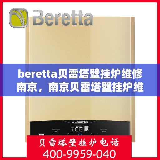beretta贝雷塔壁挂炉维修南京，南京贝雷塔壁挂炉维修专家解析与解决方案