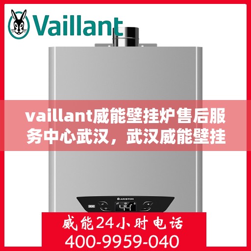 vaillant威能壁挂炉售后服务中心武汉，武汉威能壁挂炉售后服务中心，专业维修，贴心服务