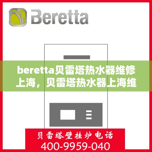 beretta贝雷塔热水器维修上海，贝雷塔热水器上海维修专家解析与指南