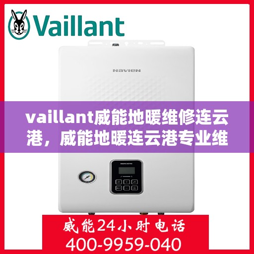 vaillant威能地暖维修连云港，威能地暖连云港专业维修服务