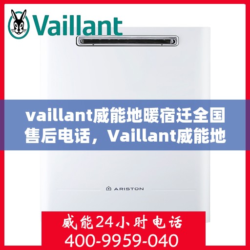 vaillant威能地暖宿迁全国售后电话，Vaillant威能地暖宿迁全国售后热线及维修服务指南