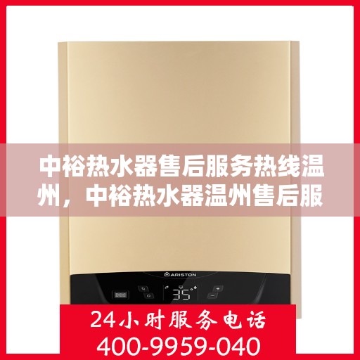 中裕热水器售后服务热线温州，中裕热水器温州售后服务热线全面解析