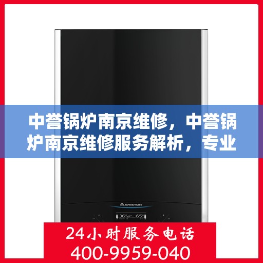 中誉锅炉南京维修，中誉锅炉南京维修服务解析，专业团队助力设备高效运行