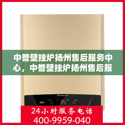 中誉壁挂炉扬州售后服务中心，中誉壁挂炉扬州售后服务中心，专业维修，贴心服务