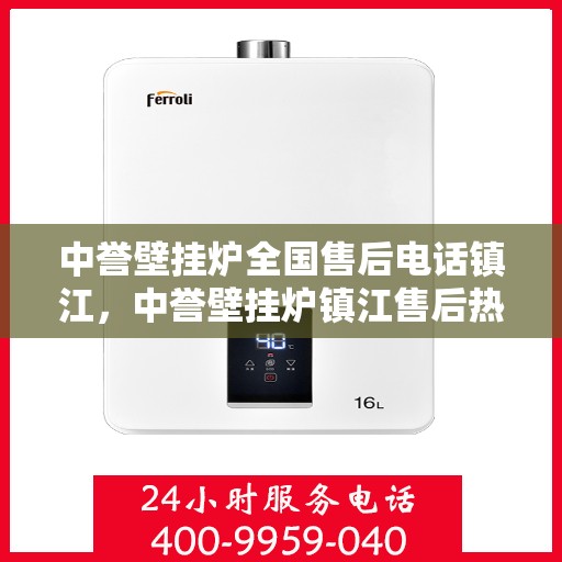 中誉壁挂炉全国售后电话镇江，中誉壁挂炉镇江售后热线，专业维修服务及电话全攻略