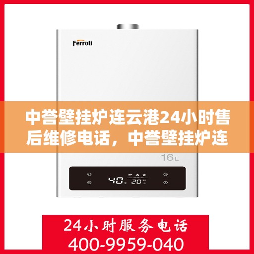 中誉壁挂炉连云港24小时售后维修电话，中誉壁挂炉连云港售后24小时维修服务热线