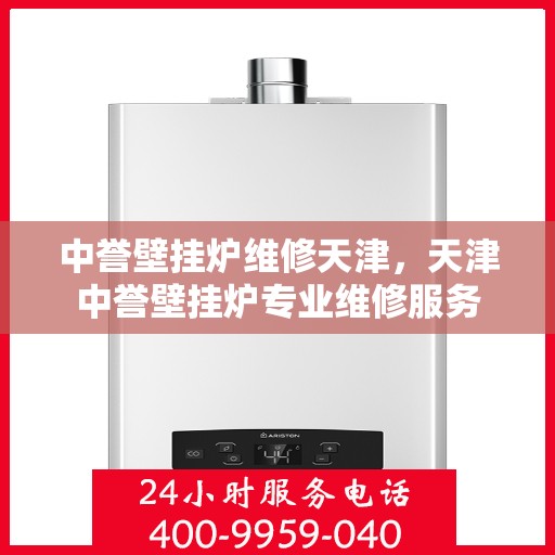 中誉壁挂炉维修天津，天津中誉壁挂炉专业维修服务