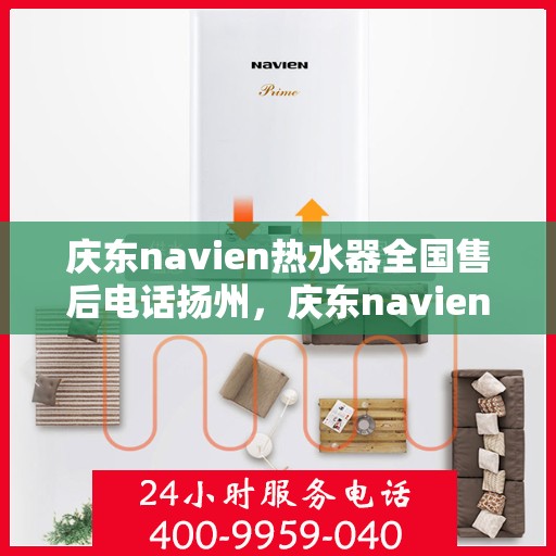 庆东navien热水器全国售后电话扬州，庆东navien热水器扬州售后热线，全国服务电话一览