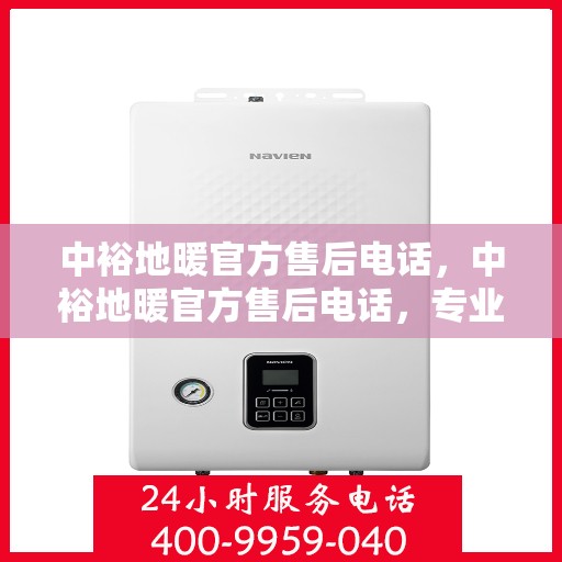 中裕地暖官方售后电话，中裕地暖官方售后电话，专业解决您的地暖问题，贴心服务保障温暖家居！