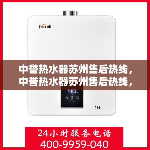 中誉热水器苏州售后热线，中誉热水器苏州售后热线，专业维修与贴心服务一站式解决您的热水器问题