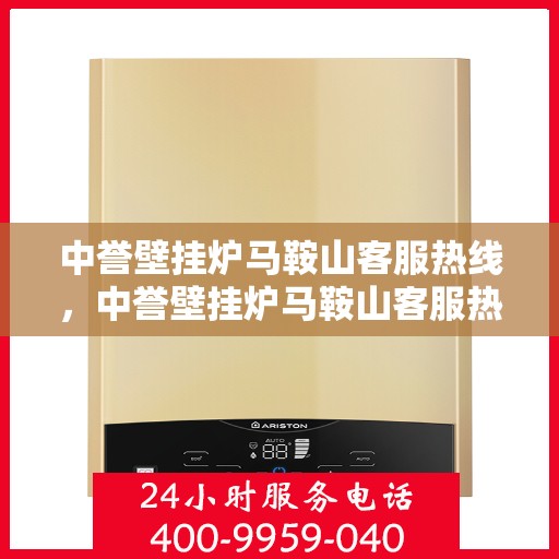 中誉壁挂炉马鞍山客服热线，中誉壁挂炉马鞍山客服热线，专业团队为您提供全方位服务支持