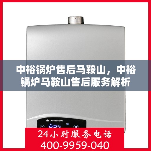 中裕锅炉售后马鞍山，中裕锅炉马鞍山售后服务解析