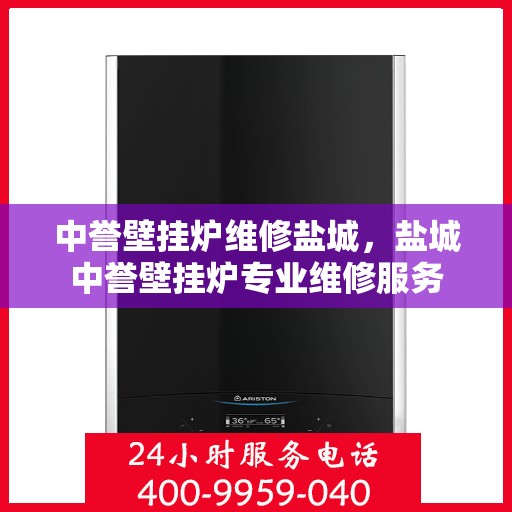 中誉壁挂炉维修盐城，盐城中誉壁挂炉专业维修服务