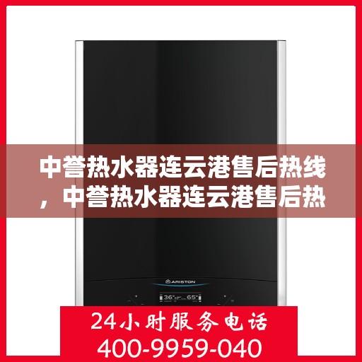 中誉热水器连云港售后热线，中誉热水器连云港售后热线，专业维修与咨询一站式服务