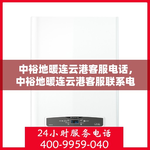 中裕地暖连云港客服电话，中裕地暖连云港客服联系电话及售后服务支持